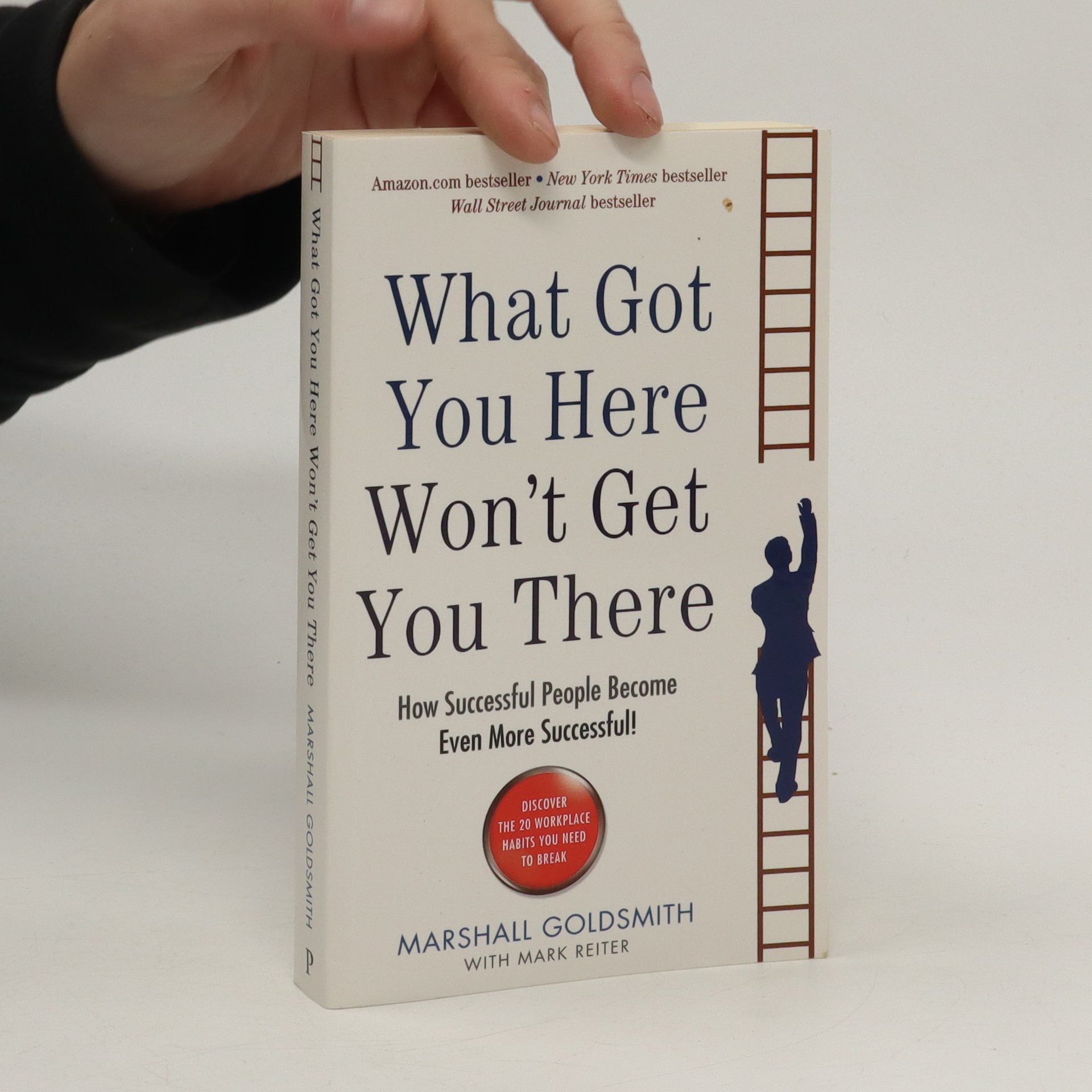 What Got You Here Won't Get You There : How Successful People Become ...