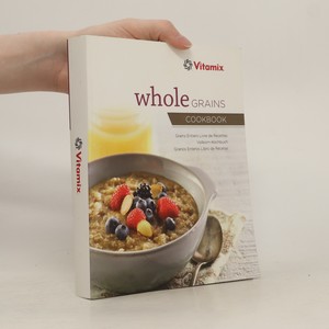 náhled knihy - Whole Grains Cookbook. Grains Entiers Livre de Recettes. Vollkorn-Kochbuch. Granos Enteros Libro de Recetas